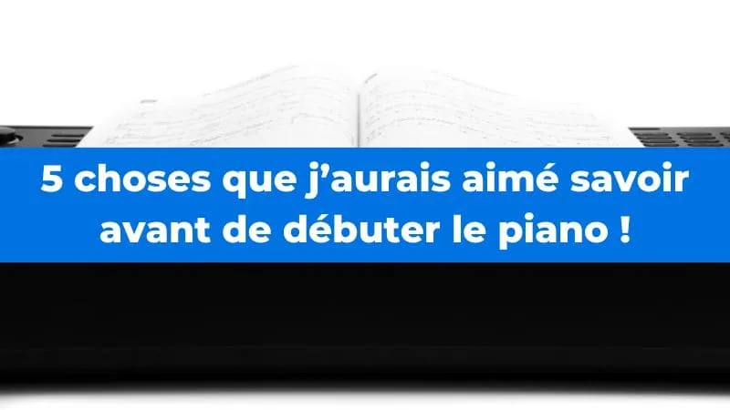 Tout ce qu'il faut savoir avant de débuter le piano